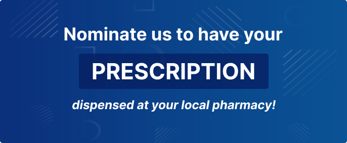 Nominate us to have your Prescription dispensed at your local pharmacy!